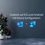 Outlook auf IOS und Android mit Intune konfigurieren